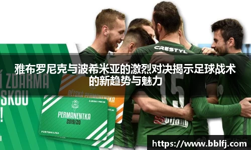 雅布罗尼克与波希米亚的激烈对决揭示足球战术的新趋势与魅力