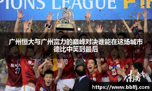 广州恒大与广州富力的巅峰对决谁能在这场城市德比中笑到最后