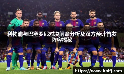 利物浦与巴塞罗那对决前瞻分析及双方预计首发阵容揭秘