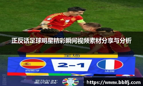 正反话足球明星精彩瞬间视频素材分享与分析