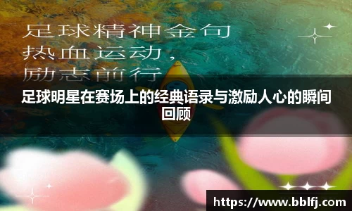 足球明星在赛场上的经典语录与激励人心的瞬间回顾